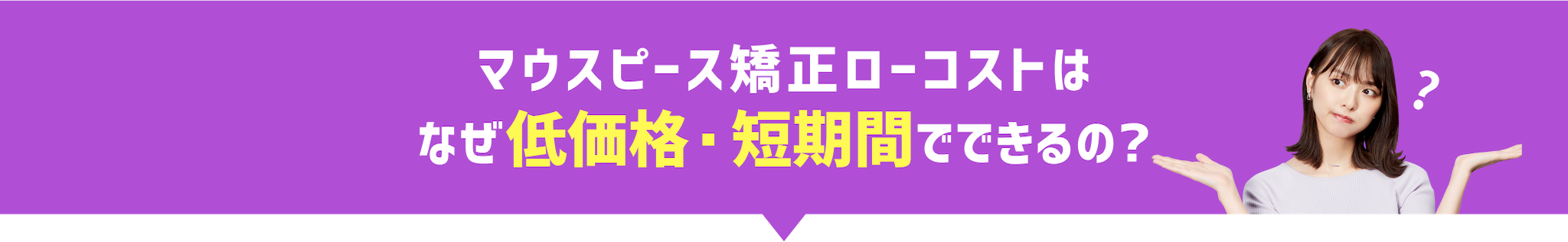 マウスピース矯正ローコストはなぜ低価格・短期間でできるの?